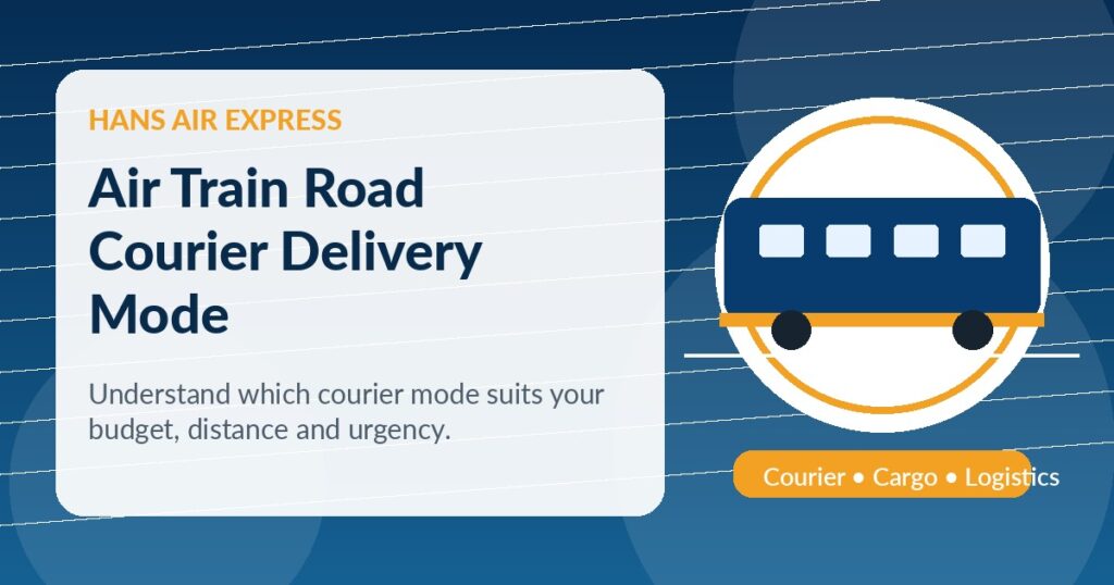 Air, Train or Road Courier: Which Delivery Mode Is Best for Your Shipment?
